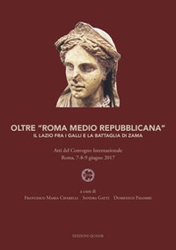 Oltre «Roma medio repubblicana». Il Lazio fra i Galli e la battaglia di Zama. Atti del Convegno internazionale (Roma, 7-8-9 giugno 2017) - Librerie.coop