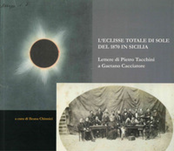 L'eclisse totale di sole del 1870 in Sicilia. Lettere di Pietro Tacchini a Gaetano Cacciatore - Librerie.coop L'eclisse totale di sole del 1870 in Sicilia. Lettere di Pietro Tacchini a Gaetano Cacciatore - Librerie.coop