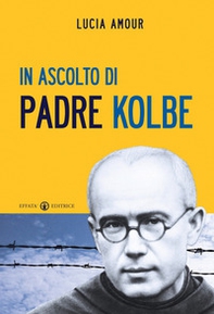 In ascolto di padre Kolbe - Librerie.coop In ascolto di padre Kolbe - Librerie.coop