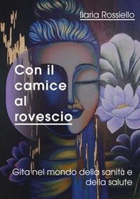 Con il camice al rovescio. Gita nel mondo della sanità e della salute - Librerie.coop Con il camice al rovescio. Gita nel mondo della sanità e della salute - Librerie.coop
