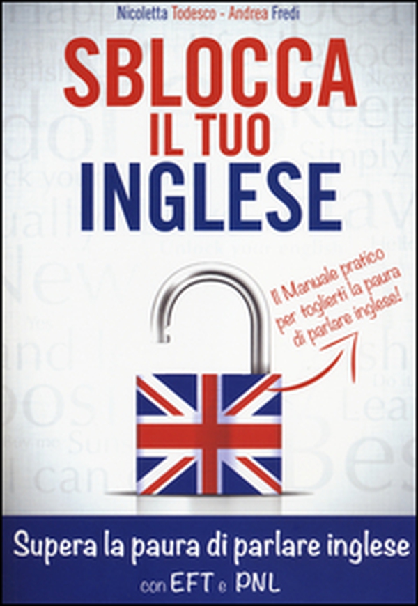 Sblocca il tuo inglese. Supera la paura di parlare inglese con EFT e PNL - Librerie.coop Sblocca il tuo inglese. Supera la paura di parlare inglese con EFT e PNL - Librerie.coop