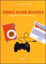 Video game diaries. Viaggio al centro della decima arte - Librerie.coop Video game diaries. Viaggio al centro della decima arte - Librerie.coop