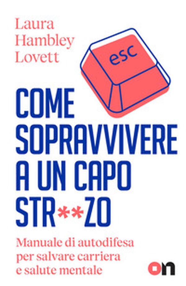 Come sopravvivere a un capo str**zo. Manuale di autodifesa per salvare carriera e salute mentale - Librerie.coop