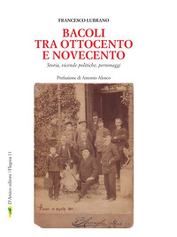 Bacoli tra Ottocento e Novecento. Storia, vicende politiche, personaggi - Librerie.coop Bacoli tra Ottocento e Novecento. Storia, vicende politiche, personaggi - Librerie.coop