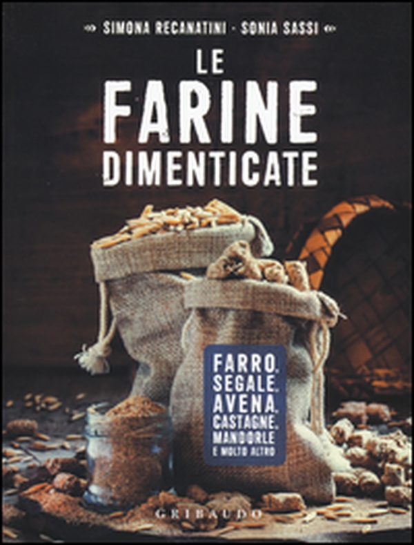 Le farine dimenticate. Farro, segale, avena, castagne, mandorle e molto altro - Librerie.coop Le farine dimenticate. Farro, segale, avena, castagne, mandorle e molto altro - Librerie.coop
