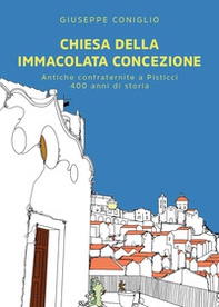 Chiesa della Immacolata Concezione. Antiche confraternite a Pisticci. 400 anni di storia - Librerie.coop