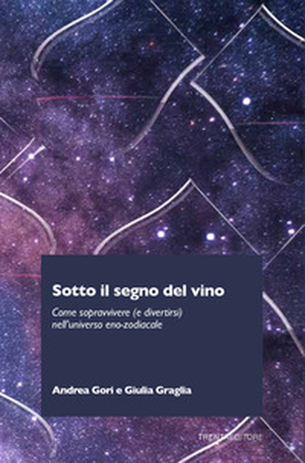 Sotto il segno del vino. Come sopravvivere (e divertirsi) nell'universo eno-zodiacale - Librerie.coop