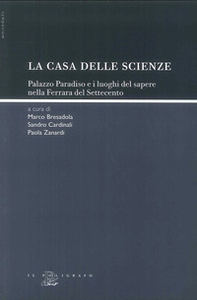 La «casa delle scienze». Palazzo Paradiso e i luoghi del sapere nella Ferrara del Settecento - Librerie.coop La «casa delle scienze». Palazzo Paradiso e i luoghi del sapere nella Ferrara del Settecento - Librerie.coop