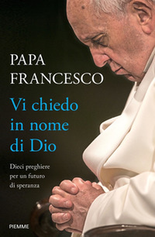 Vi chiedo in nome di Dio. Dieci preghiere per un futuro di speranza - Librerie.coop Vi chiedo in nome di Dio. Dieci preghiere per un futuro di speranza - Librerie.coop
