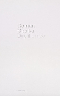 Roman Opalka. Dire il tempo. Ediz. italiana e inglese - Librerie.coop