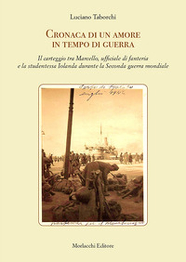 Cronaca di un amore in tempo di guerra. Il carteggio tra Marcello, ufficiale di fanteria e la studentessa Iolanda durante la Seconda guerra mondiale - Librerie.coop Cronaca di un amore in tempo di guerra. Il carteggio tra Marcello, ufficiale di fanteria e la studentessa Iolanda durante la Seconda guerra mondiale - Librerie.coop