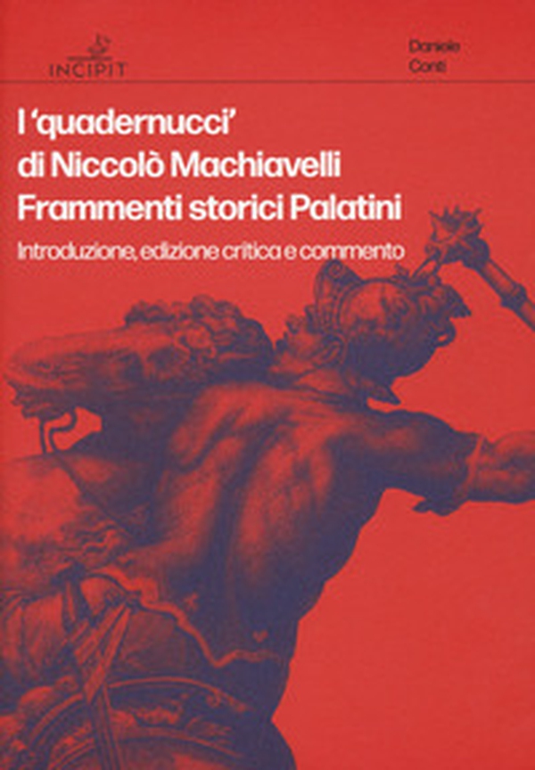 I «quadernucci» di Niccolò Machiavelli. Frammenti storici Palatini. Introduzione, edizione critica e commento - Librerie.coop I «quadernucci» di Niccolò Machiavelli. Frammenti storici Palatini. Introduzione, edizione critica e commento - Librerie.coop