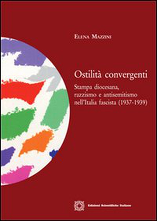 Ostilità convergenti. Stampa diocesana, razzismo e antisemitismo nell'Italia fascista (1937-1939) - Librerie.coop Ostilità convergenti. Stampa diocesana, razzismo e antisemitismo nell'Italia fascista (1937-1939) - Librerie.coop
