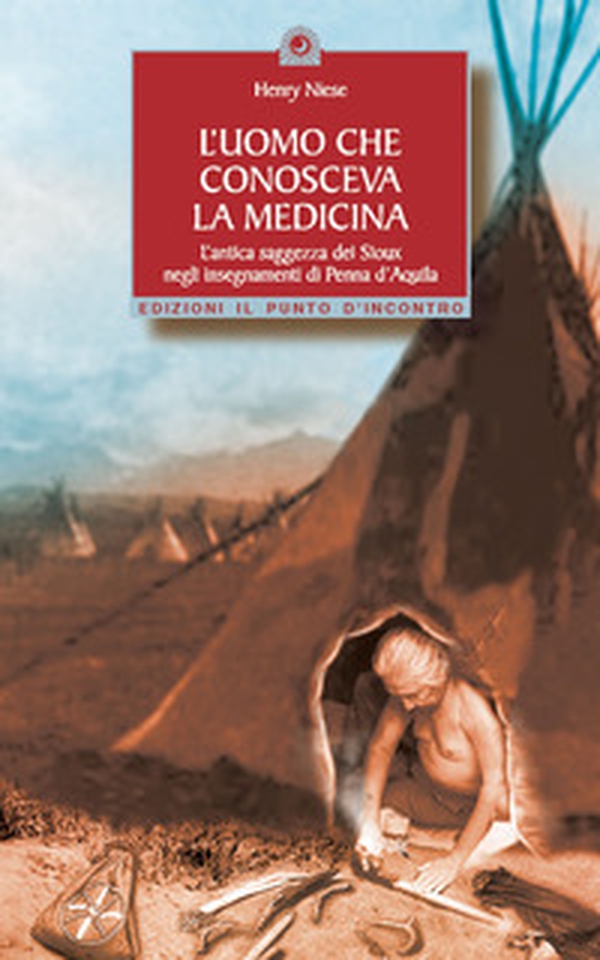 L'uomo che conosceva la medicina. L'antica saggezza dei Sioux negli insegnamenti di Penna d'Aquila - Librerie.coop L'uomo che conosceva la medicina. L'antica saggezza dei Sioux negli insegnamenti di Penna d'Aquila - Librerie.coop