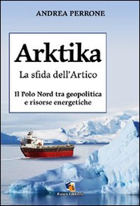 Arktika. La sfida dell'Artico. Il Polo Nord tra geopolitica e risorse energetiche - Librerie.coop