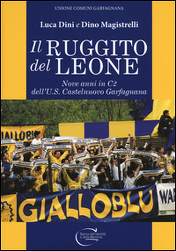 Il ruggito del leone. Nove anni in C2 dell'U.S. Castelnuovo Garfagnana - Librerie.coop Il ruggito del leone. Nove anni in C2 dell'U.S. Castelnuovo Garfagnana - Librerie.coop