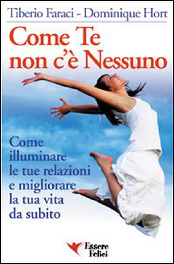 Come te non c'è nessuno. Come illuminare le tue relazioni e migliorare la tua vita - Librerie.coop Come te non c'è nessuno. Come illuminare le tue relazioni e migliorare la tua vita - Librerie.coop