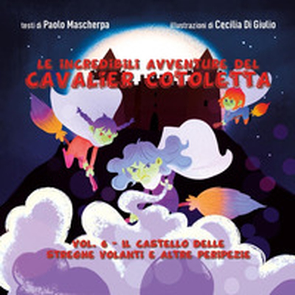 Il castello delle streghe volanti e altre peripezie. Le incredibili avventure del Cavalier Cotoletta - Vol. 6 - Librerie.coop Il castello delle streghe volanti e altre peripezie. Le incredibili avventure del Cavalier Cotoletta - Vol. 6 - Librerie.coop
