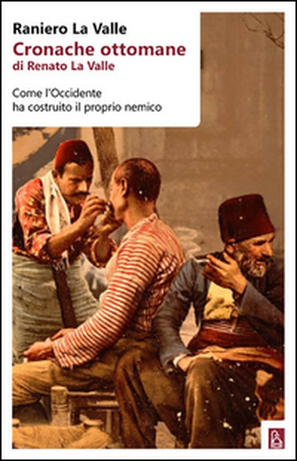 Cronache ottomane di Renato La Valle. Come l'Occidente ha costruito il proprio nemico - Librerie.coop Cronache ottomane di Renato La Valle. Come l'Occidente ha costruito il proprio nemico - Librerie.coop