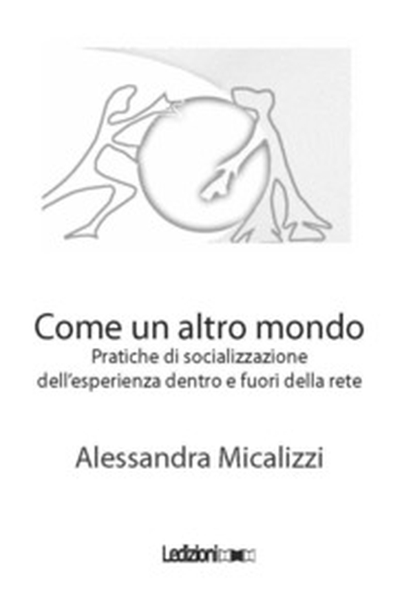 Come un altro mondo. Pratiche di socializzazione dell'esperienza della perdita dentro e fuori della rete - Librerie.coop Come un altro mondo. Pratiche di socializzazione dell'esperienza della perdita dentro e fuori della rete - Librerie.coop