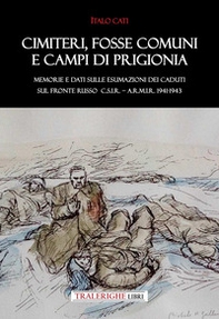 Cimiteri, fosse comuni e campi di prigionia Memorie e dati sulle esumazioni dei Caduti sul Fronte russo C.S.I.R. - A.R.M.I.R. 1941-1943 - Librerie.coop