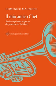 Il mio amico Chet. Storia un po' vera un po' no del processo a Chet Baker - Librerie.coop