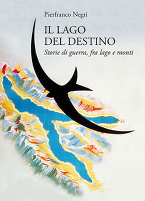 Il lago del destino. Storie di guerra, tra lago e monti - Librerie.coop Il lago del destino. Storie di guerra, tra lago e monti - Librerie.coop