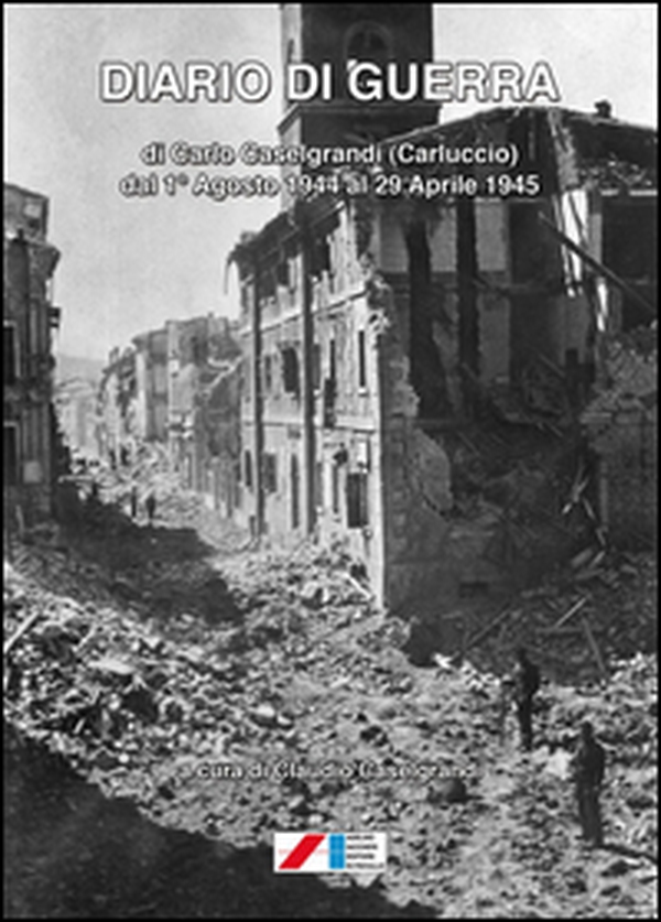 Diario di guerra (di Carlo Caselgrandi «Carluccio» dal 1° Agosto 1944 al 29 Aprile 1945) - Librerie.coop Diario di guerra (di Carlo Caselgrandi «Carluccio» dal 1° Agosto 1944 al 29 Aprile 1945) - Librerie.coop
