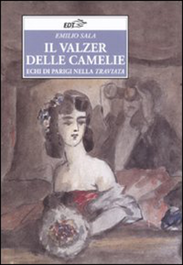 Il valzer delle camelie. Echi di Parigi nella Traviata - Librerie.coop