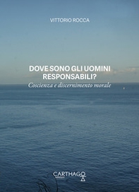 Dove sono gli uomini responsabili? Coscienza e discernimento morale - Librerie.coop