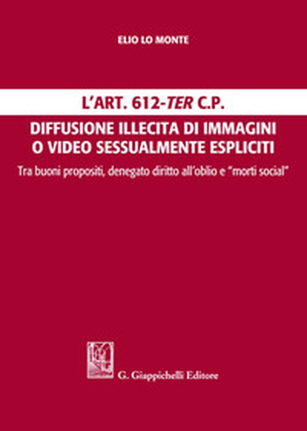 L'Art. 612-ter c.p. Diffusione illecita di immagini o video sessualmente espliciti. Tra buoni propositi, denegato diritto all'oblio e "morti social" - Librerie.coop L'Art. 612-ter c.p. Diffusione illecita di immagini o video sessualmente espliciti. Tra buoni propositi, denegato diritto all'oblio e "morti social" - Librerie.coop