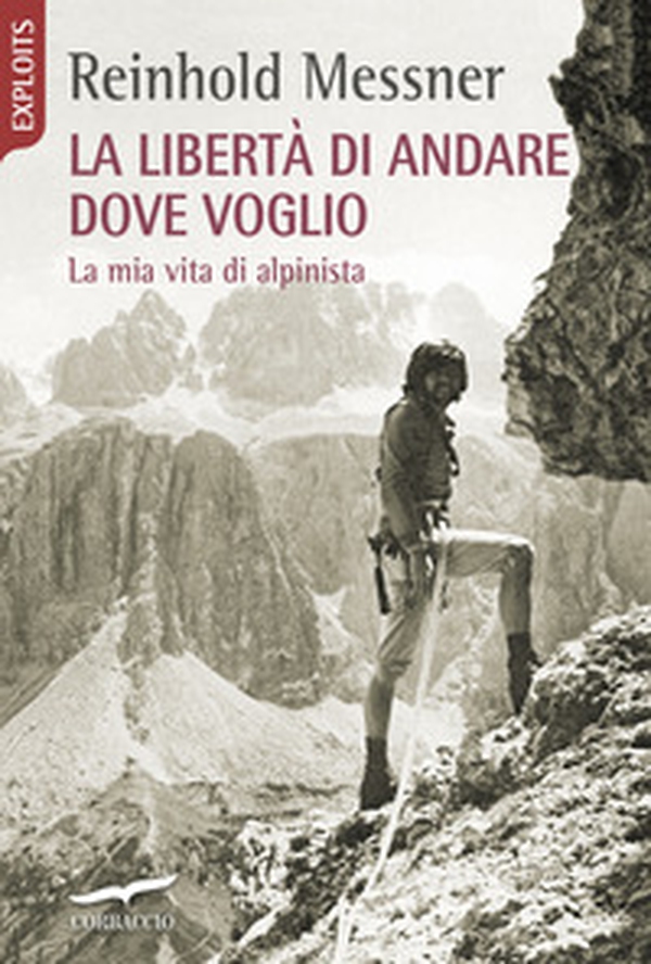 La libertà di andare dove voglio. La mia vita di alpinista - Librerie.coop La libertà di andare dove voglio. La mia vita di alpinista - Librerie.coop