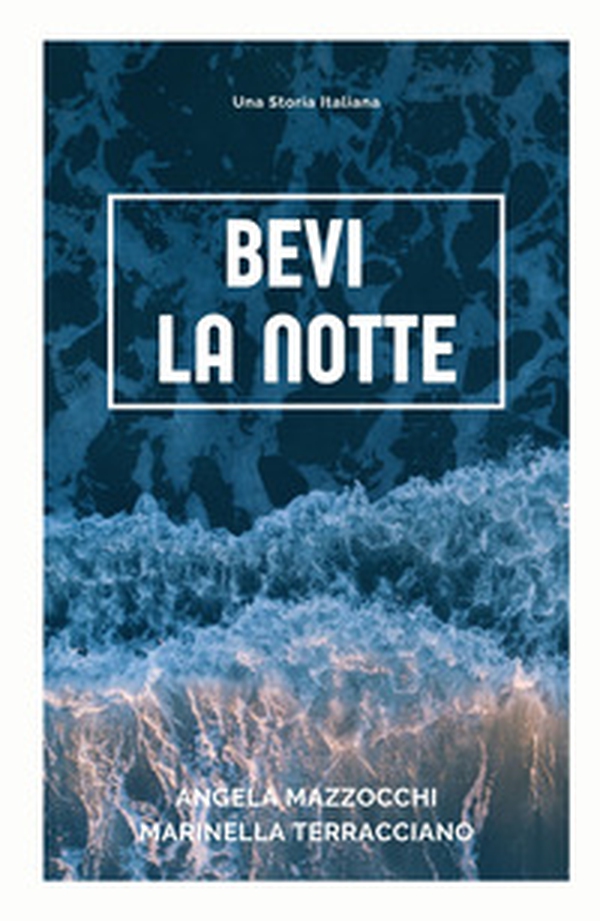 Bevi la notte. Una storia italiana - Librerie.coop Bevi la notte. Una storia italiana - Librerie.coop