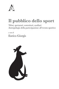 Il pubblico dello sport. Tifosi, spettatori, sostenitori, ausiliari. Antropologia della partecipazione all'evento sportivo - Librerie.coop