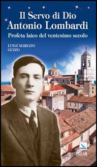 Il servo di Dio Antonio Lombardi. Profeta laico del ventesimo secolo - Librerie.coop