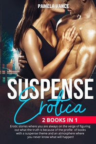 Suspense erotica. Erotic stories where you are always on the verge of figuring out what the truth is because of the profile of books with a suspense theme and an atmosphere where you never know what will happen! (2 books in 1) - Librerie.coop