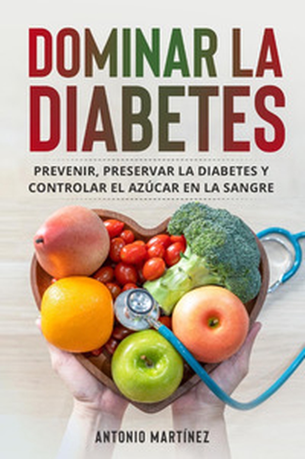 Dominar la diabetes. Prevenir, preservar la diabetes y controlar el azúcar en la sangre - Librerie.coop Dominar la diabetes. Prevenir, preservar la diabetes y controlar el azúcar en la sangre - Librerie.coop