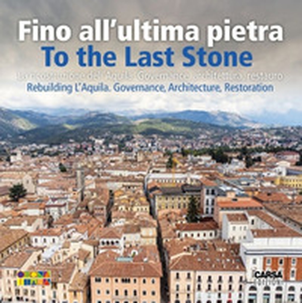 Fino all'ultima pietra. La ricostruzione dell'Aquila. Governance, architettura, restauro- To the last stone. Rebuilding L'Aquila. Governance, architecture, restoration - Librerie.coop Fino all'ultima pietra. La ricostruzione dell'Aquila. Governance, architettura, restauro- To the last stone. Rebuilding L'Aquila. Governance, architecture, restoration - Librerie.coop