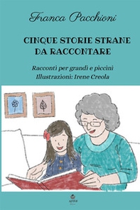 Cinque storie strane da raccontare. Racconti per grandi e piccini - Librerie.coop