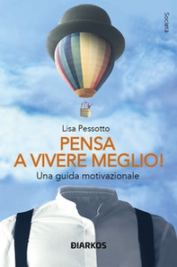 Pensa a vivere meglio. Una guida motivazionale - Librerie.coop