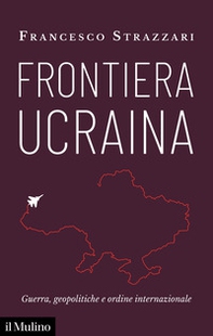 Frontiera Ucraina. Guerra, geopolitiche e ordine internazionale - Librerie.coop