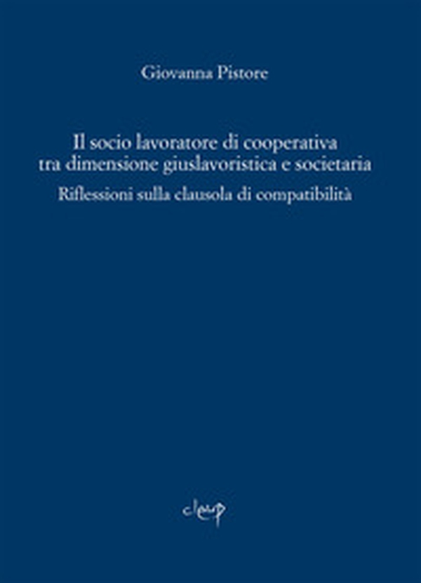 Il socio lavoratore di cooperativa tra dimensione giuslavoristica e societaria. Riflessioni sulla clausola di compatibilità - Librerie.coop Il socio lavoratore di cooperativa tra dimensione giuslavoristica e societaria. Riflessioni sulla clausola di compatibilità - Librerie.coop