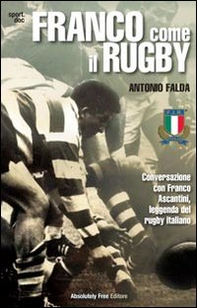 Franco come il rugby. Conversazione con Franco Ascantini, leggenda del rugby italiano - Librerie.coop