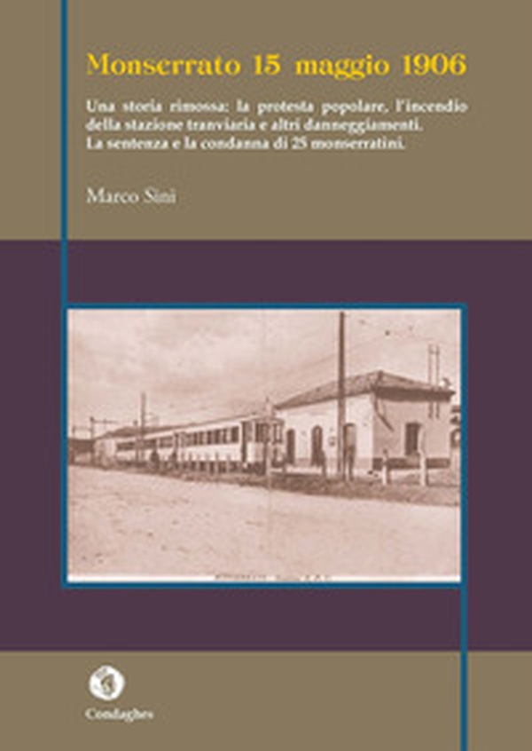 Monserrato 15 maggio 1906. Una storia rimossa: la protesta popolare, l'incendio della stazione tranviaria e altri danneggiamenti - Librerie.coop Monserrato 15 maggio 1906. Una storia rimossa: la protesta popolare, l'incendio della stazione tranviaria e altri danneggiamenti - Librerie.coop
