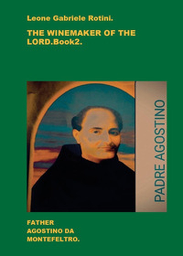 The winemaker of the Lord. Father Agostino da Montefeltro - Vol. 2 - Librerie.coop The winemaker of the Lord. Father Agostino da Montefeltro - Vol. 2 - Librerie.coop