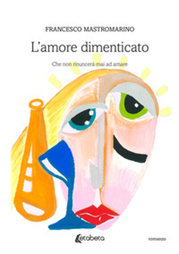 L'amore dimenticato. Che non rinuncerà mai ad amare - Librerie.coop L'amore dimenticato. Che non rinuncerà mai ad amare - Librerie.coop