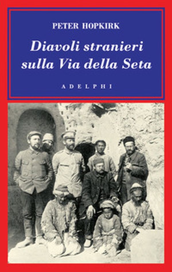 Diavoli stranieri sulla Via della seta. La ricerca dei tesori perduti dell'Asia centrale - Librerie.coop Diavoli stranieri sulla Via della seta. La ricerca dei tesori perduti dell'Asia centrale - Librerie.coop