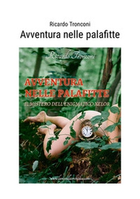 Avventura nelle palafitte. Il mistero dell'enigmatico Xelor - Librerie.coop