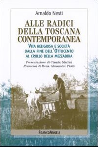 Alle radici della Toscana contemporanea. Vita religiosa e società dalla fine dell'Ottocento al crollo della mezzadria - Librerie.coop