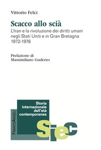 Scacco allo scià. Iran e la rivoluzione dei diritti umani negli Stati Uniti e in Gran Bretagna 1972-1976 - Librerie.coop